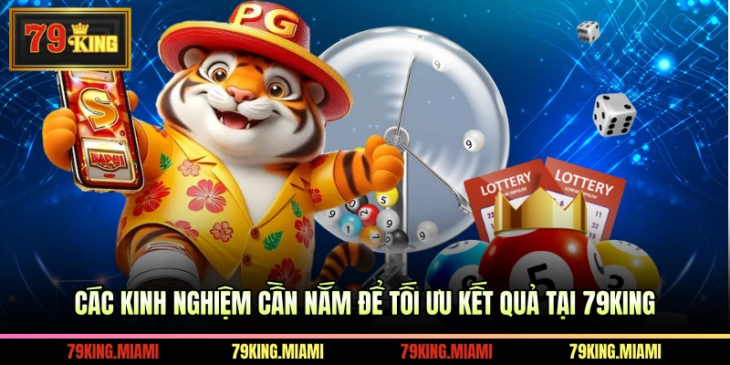 Các kinh nghiệm cần nắm để tối ưu kết quả tại 79KING