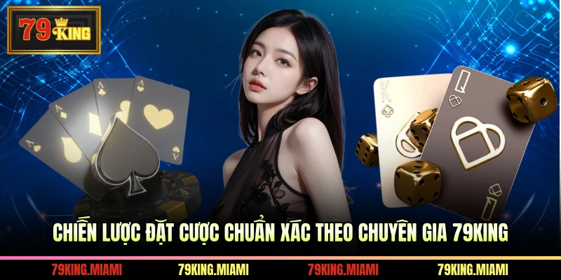 Chiến lược đặt cược chuẩn xác theo chuyên gia 79KING