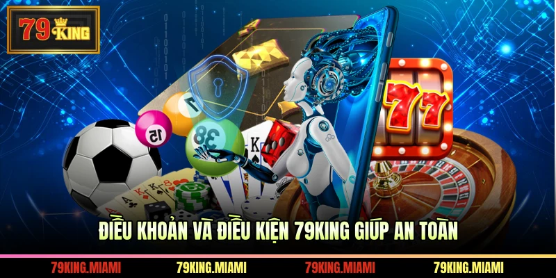 Điều khoản và điều kiện 79KING giúp an toàn