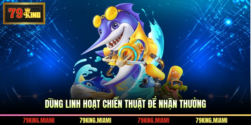 Dùng linh hoạt chiến thuật để nhận thưởng