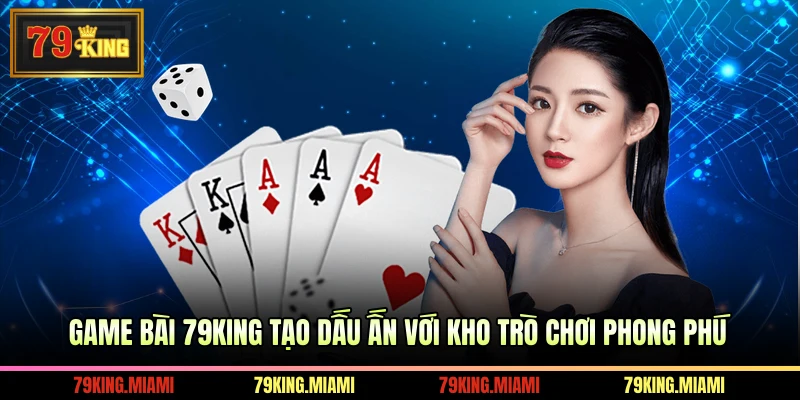 Game Bài 79KING Tạo Dấu Ấn Với Kho Trò Chơi Phong Phú