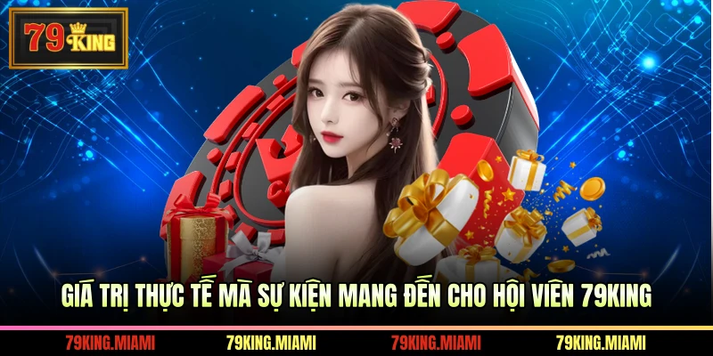 Giá trị thực tế mà sự kiện mang đến cho hội viên 79KING