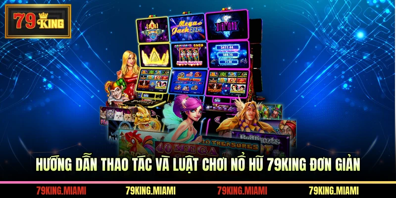 Hướng dẫn thao tác và luật chơi nổ hũ 79king đơn giản