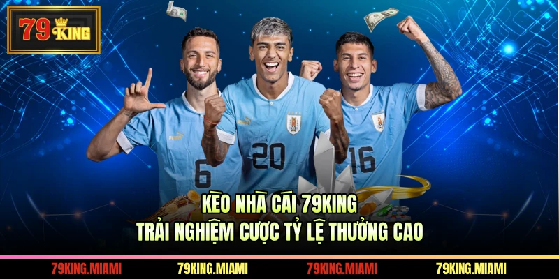 Kèo Nhà Cái 79KING - Trải Nghiệm Cược Tỷ Lệ Thưởng Cao