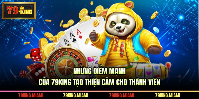 Những điểm mạnh của 79KING tạo thiện cảm cho thành viên