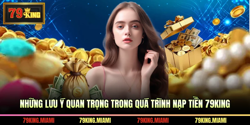 Những lưu ý quan trọng trong quá trình nạp tiền 79KING