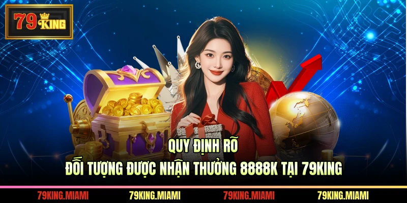 Quy định rõ đối tượng được nhận thưởng 8888K tại 79KING
