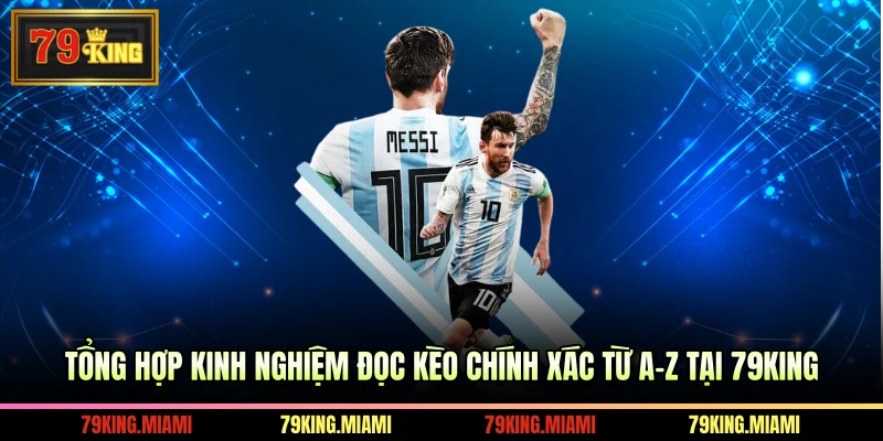 Tổng hợp kinh nghiệm đọc kèo chính xác từ A-Z tại 79KING