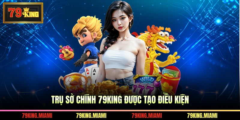 Trụ sở chính 79KING được tạo điều kiện